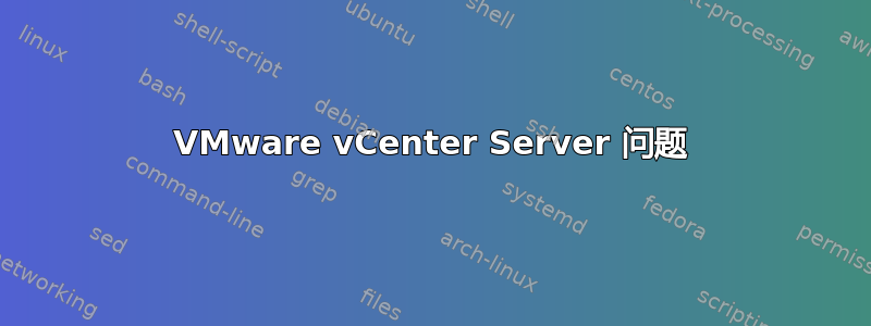 VMware vCenter Server 问题