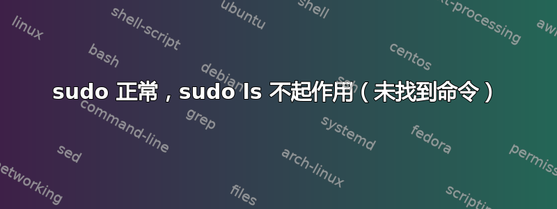 sudo 正常，sudo ls 不起作用（未找到命令）