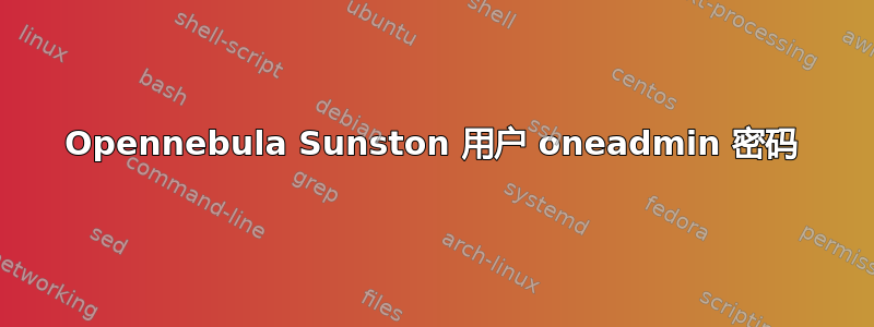 Opennebula Sunston 用户 oneadmin 密码