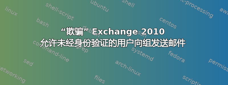 “欺骗” Exchange 2010 允许未经身份验证的用户向组发送邮件