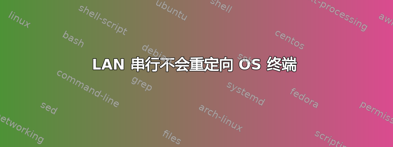 LAN 串行不会重定向 OS 终端