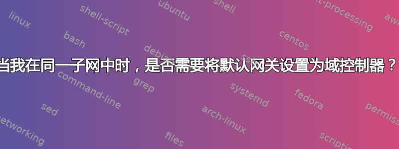 当我在同一子网中时，是否需要将默认网关设置为域控制器？