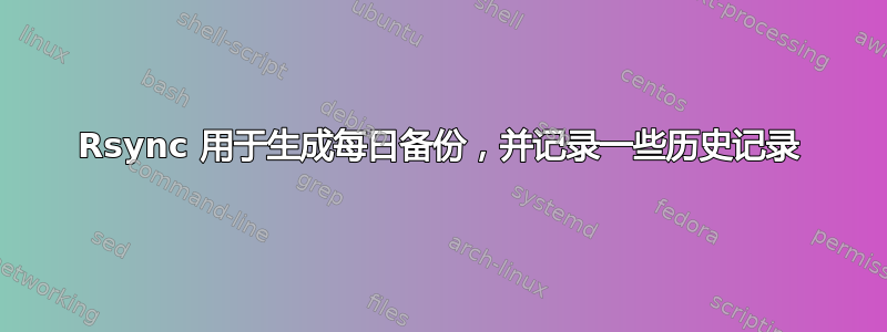 Rsync 用于生成每日备份，并记录一些历史记录