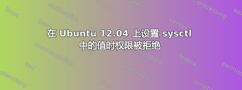 在 Ubuntu 12.04 上设置 sysctl 中的值时权限被拒绝