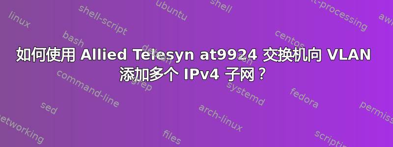 如何使用 Allied Telesyn at9924 交换机向 VLAN 添加多个 IPv4 子网？