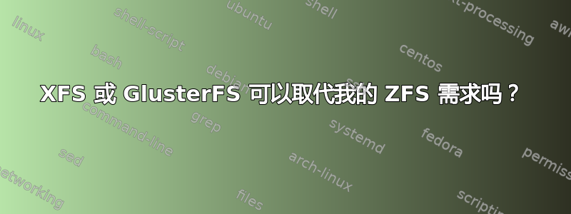 XFS 或 GlusterFS 可以取代我的 ZFS 需求吗？