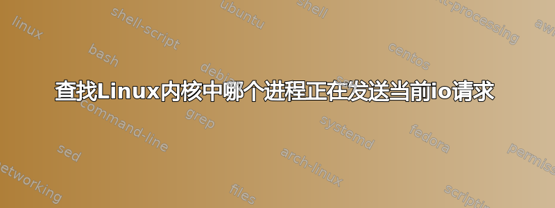 查找Linux内核中哪个进程正在发送当前io请求