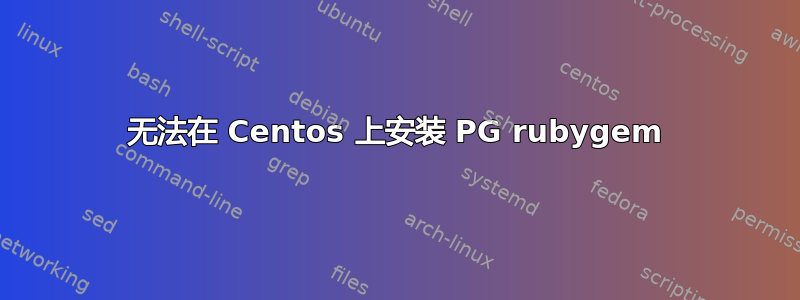 无法在 Centos 上安装 PG ruby​​gem