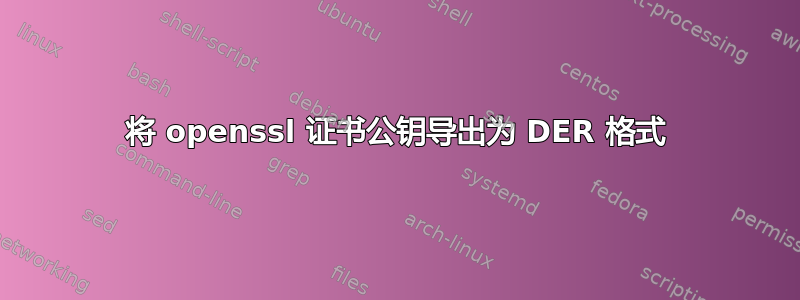 将 openssl 证书公钥导出为 DER 格式