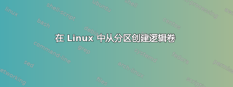 在 Linux 中从分区创建逻辑卷