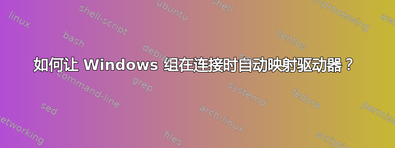 如何让 Windows 组在连接时自动映射驱动器？