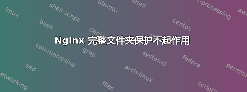 Nginx 完整文件夹保护不起作用