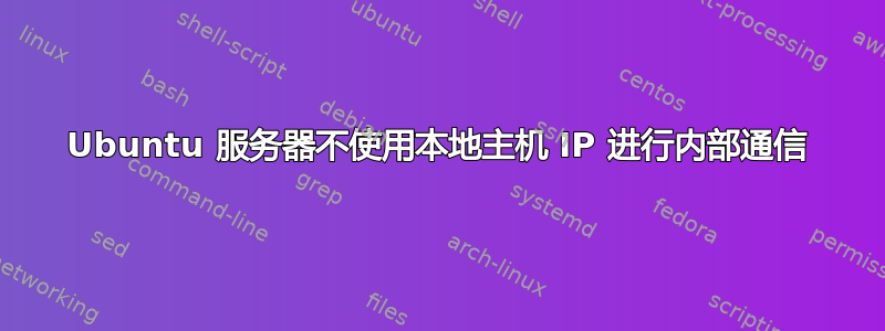 Ubuntu 服务器不使用本地主机 IP 进行内部通信