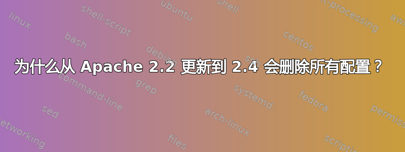 为什么从 Apache 2.2 更新到 2.4 会删除所有配置？
