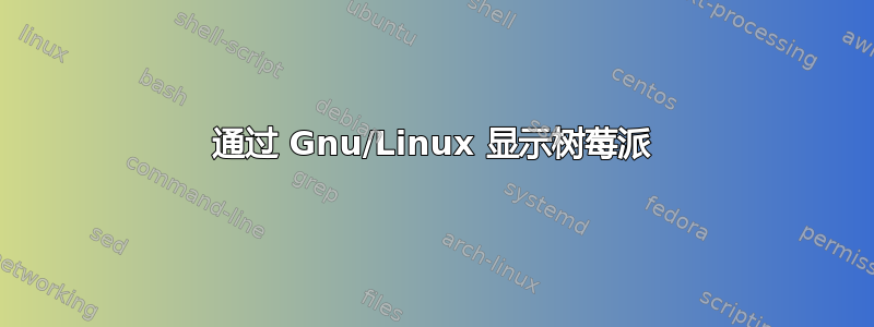 通过 Gnu/Linux 显示树莓派