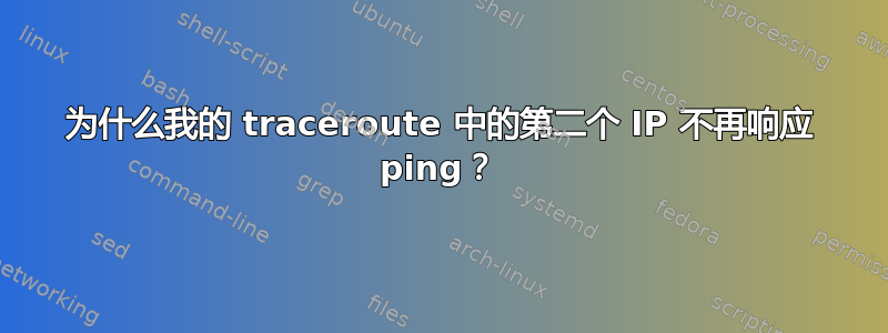 为什么我的 traceroute 中的第二个 IP 不再响应 ping？