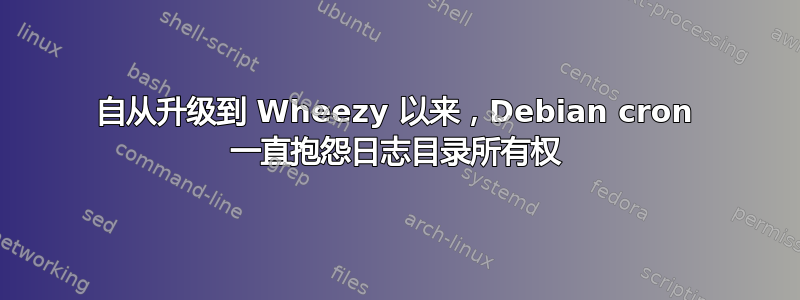 自从升级到 Wheezy 以来，Debian cron 一直抱怨日志目录所有权