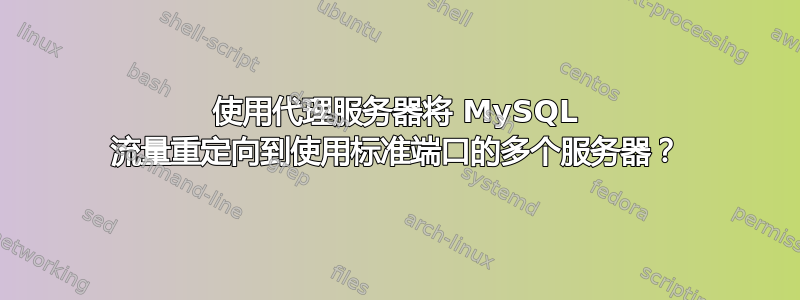 使用代理服务器将 MySQL 流量重定向到使用标准端口的多个服务器？