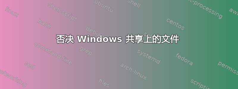 否决 Windows 共享上的文件