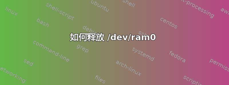 如何释放 /dev/ram0