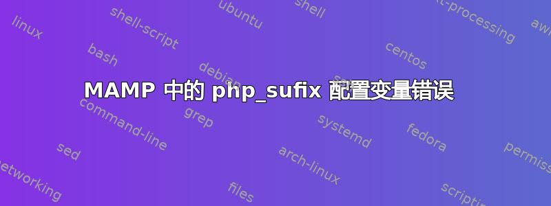 MAMP 中的 php_sufix 配置变量错误 