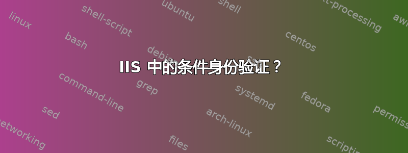 IIS 中的条件身份验证？