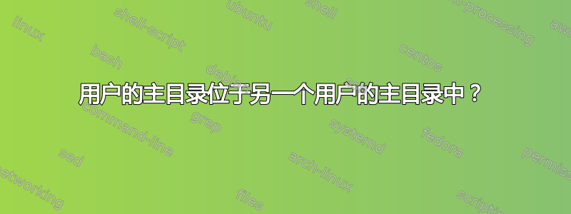 用户的主目录位于另一个用户的主目录中？