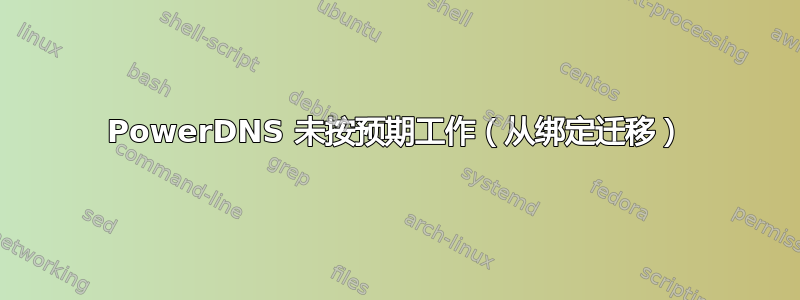 PowerDNS 未按预期工作（从绑定迁移）