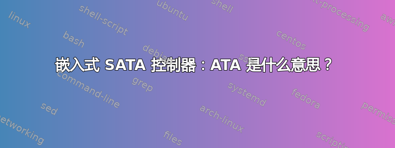 嵌入式 SATA 控制器：ATA 是什么意思？