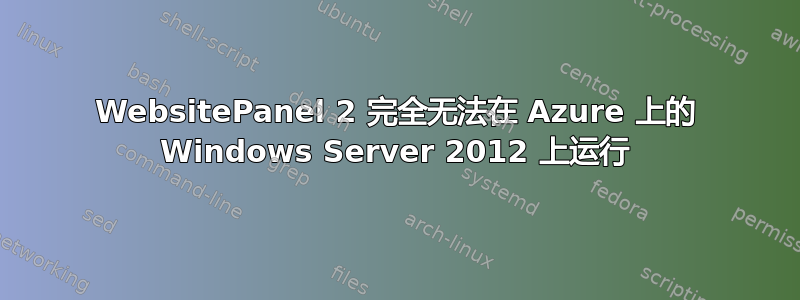 WebsitePanel 2 完全无法在 Azure 上的 Windows Server 2012 上运行