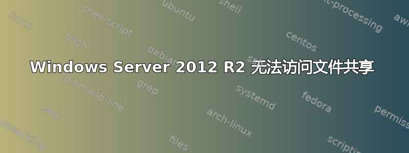 Windows Server 2012 R2 无法访问文件共享