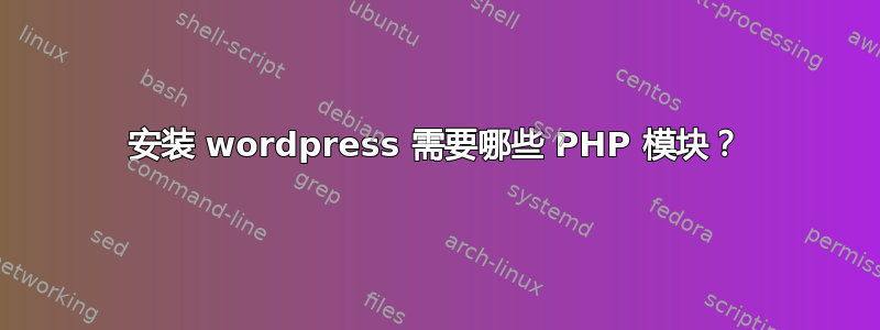 安装 wordpress 需要哪些 PHP 模块？