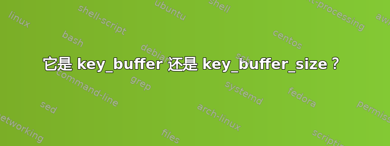 它是 key_buffer 还是 key_buffer_size？