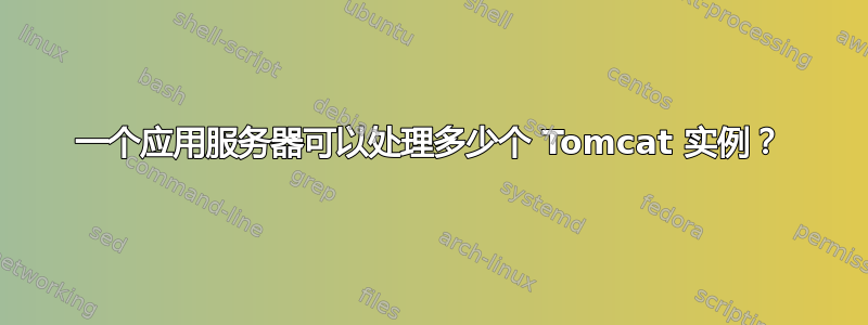 一个应用服务器可以处理多少个 Tomcat 实例？