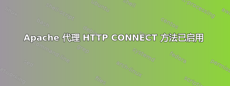 Apache 代理 HTTP CONNECT 方法已启用