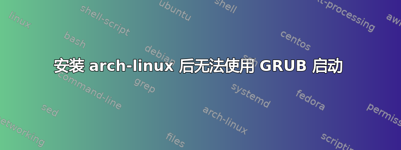 安装 arch-linux 后无法使用 GRUB 启动