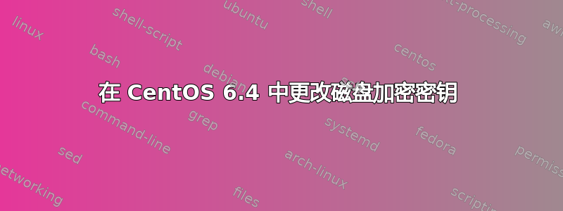 在 CentOS 6.4 中更改磁盘加密密钥