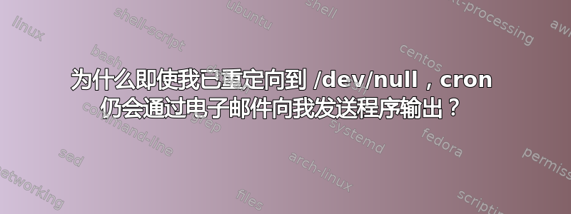 为什么即使我已重定向到 /dev/null，cron 仍会通过电子邮件向我发送程序输出？