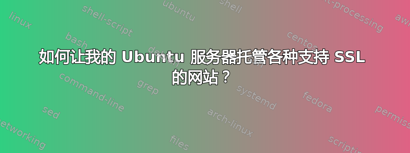 如何让我的 Ubuntu 服务器托管各种支持 SSL 的网站？