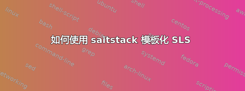 如何使用 saltstack 模板化 SLS
