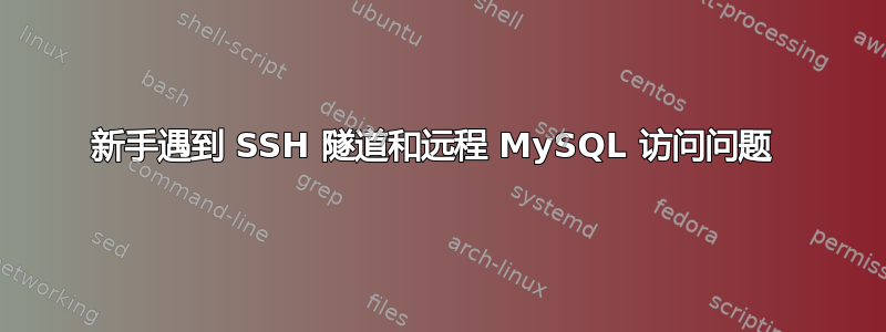 新手遇到 SSH 隧道和远程 MySQL 访问问题 