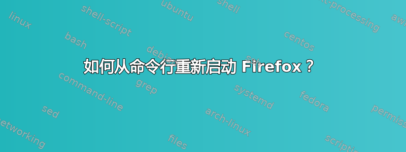 如何从命令行重新启动 Firefox？