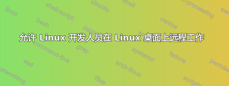 允许 Linux 开发人员在 Linux 桌面上远程工作 