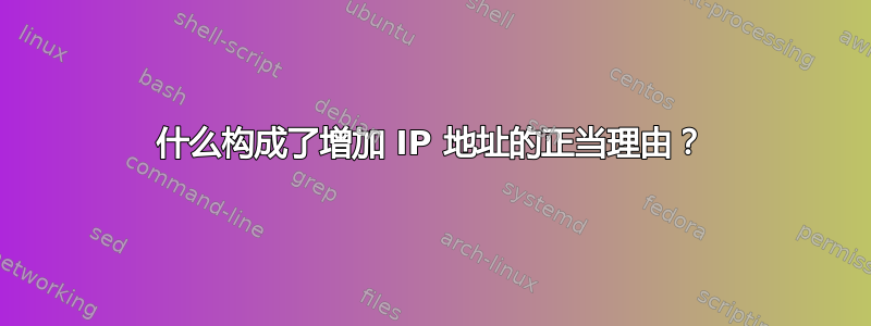 什么构成了增加 IP 地址的正当理由？