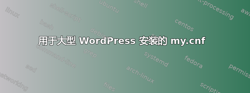 用于大型 WordPress 安装的 my.cnf 