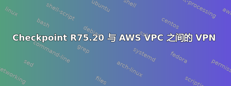 Checkpoint R75.20 与 AWS VPC 之间的 VPN