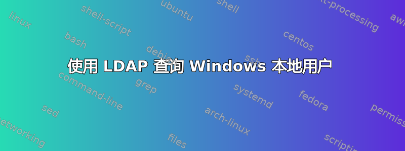 使用 LDAP 查询 Windows 本地用户