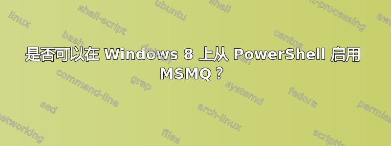 是否可以在 Windows 8 上从 PowerShell 启用 MSMQ？
