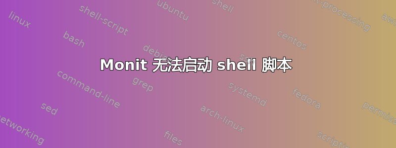 Monit 无法启动 shell 脚本