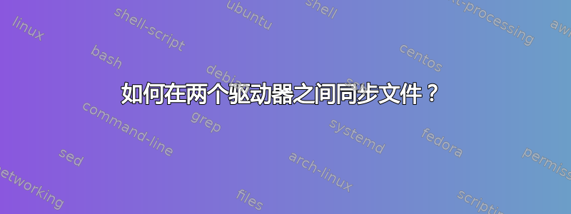 如何在两个驱动器之间同步文件？